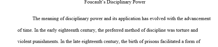 Discuss Foucault’s treatment of disciplinary power in the chapters we have read from his book, Discipline and Punish: The Birth of the Prison