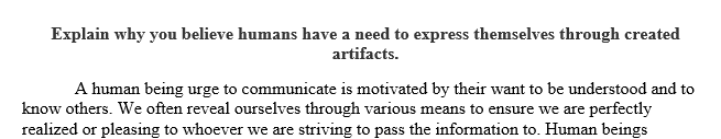 Explain how you think the act of human creative expression impacts and is impacted by the culture in which it was created.