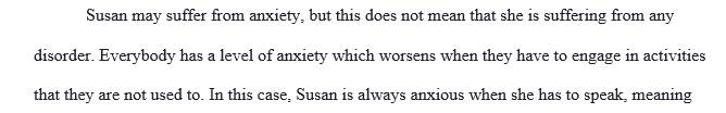 Is Susan’s reaction normal, or does she have an anxiety disorder? Explain two (2) criteria you used in arriving at your answer.