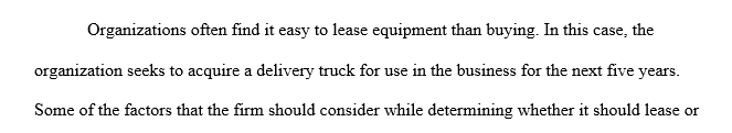 You are planning to acquire a delivery truck for use in your business for five years. Summarize the costs of purchasing versus leasing