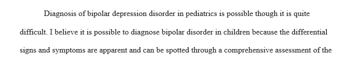 Based on the position you choose, justify whether or not pediatric bipolar depression disorder should be diagnosed.