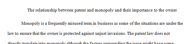 Explain how a patent creates a kind of monopoly and what beneﬁts a patent conveys to the owner