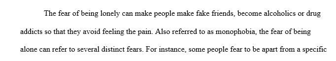 In 6 to 7 pages write about the fear of being lonely and committing suicide. The fear of being lonely can make people make fake friends get alcoholic or drug addicts