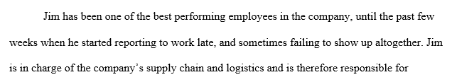 In this assignment write a summary of how you would approach your conversation with Jim. How will you address his recent performance issues 