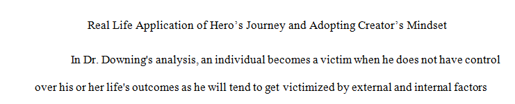 Skip Downing's Adopting a Creator Mindset and Joseph Campbell's The Self as Hero 4 pages double spaced 