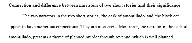 What connections exist between the narrators of the cask of amontillado and the black cat? What differences? Explain the significance of both.