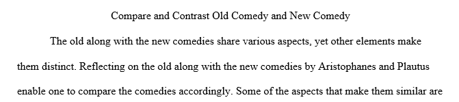 Compare and contrast Old Comedy and New Comedy. Describe characteristics of each. Give examples