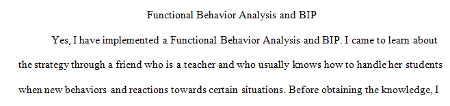 You are a teacher who has implemented functional behavior analysis and BIP behavioral intervention plan 