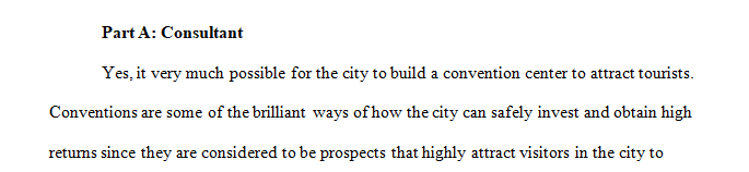 You are employed as a consultant for a city that is investigating the possibility of building a convention center to attract tourists.