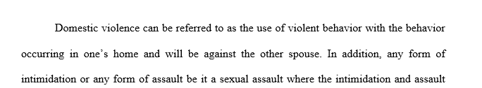 You are to write an opinion paper (2-3 pages) on the issue of Domestic Violence. Please include any contributing factors that exist to illustrate your point