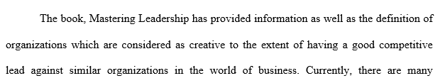 Develop a 1050-word essay to identify one global creative organization as defined in Ch. 10 and 11 of Mastering Leadership.