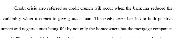 Explain how the credit crisis adversely affected many other people beyond homeowners and mortgage companies. Do you believe the impact of the credit crisis is still being felt today?