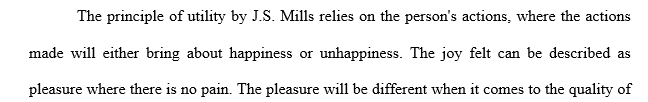 Recall a moment when you acted as a utilitarian. Calculate the net benefit that you brought with your action by applying J. S. Mills 