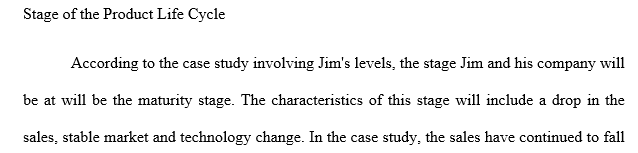 What stage of the Product Life Cycle are Jim’s Levels? Explain why. What are the Foster Curve effects of Jim’s business?