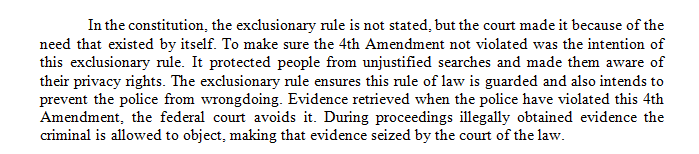 Write a 700- to 1,400-word paper in which you analyze the rationale and purpose of the exclusionary rule and identify exceptions to the exclusionary rule  