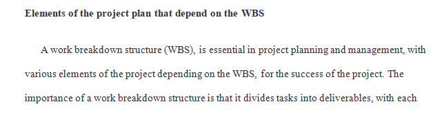 Describe the elements of the project plan that depend on the WBS, and provide examples of any four (4).