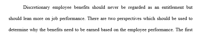 Discuss whether or not you believe that discretionary employee benefits should be an entitlement or earned based on performance. Justify your response.