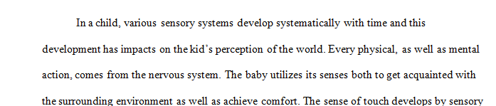 Discuss the way in which the various sensory systems develop and how sensory development impacts a child's perception of the world.