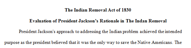 Evaluate the rationale that President Jackson used in the removal of the Native Americans from east of the Mississippi River