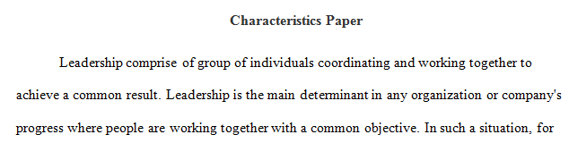 Write a short paper (2 pages plus a cover page and reference page) on any three characteristics that you think are important for a good leader.