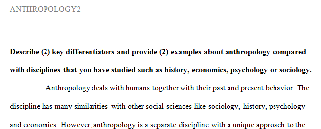 Describe (2) key differentiators and provide (2) examples about anthropology compared with disciplines that you have studied such as history