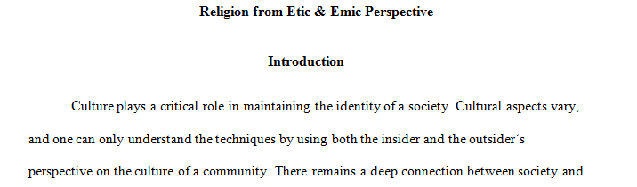 In the Final Research Paper you will examine your own culture from an etic (outsider's) perspective and another culture from an emic