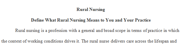 Define what rural nursing means to you and your practice.