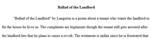 Ballad of the Landlord by Langston Hughes explores a situation where one person the tenant or renter explains his basic concerns about the condition of his apartment.