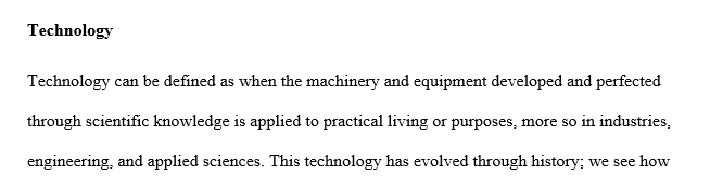 One page essay on the definition of technology, taking into consideration the relationship of technology to culture and human interaction with the physical environment.