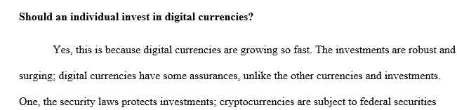 Should an individual invest in digital currencies? Why or why not? Explain your reasoning.