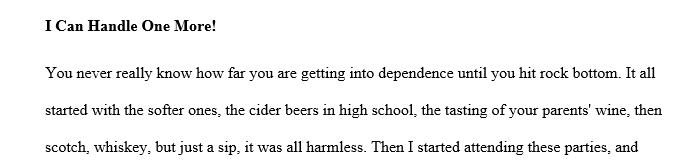 The purpose of this writing exercise is to promote students’ self awareness and critical thinking skills as it relates to addiction.