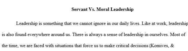 Describe the stages of the servant leadership approach. Compare and contrast moral and servant leadership. 