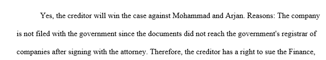 The creditor wishes to sue Mohammad and Arjan personally. Will the creditor win that lawsuit against Mohammad and Arjan? Why or Why not?